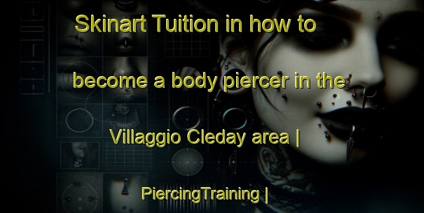 Skinart Tuition in how to become a body piercer in the Villaggio Cleday area | PiercingTraining | PiercingClasses | SkinartTraining-Italy